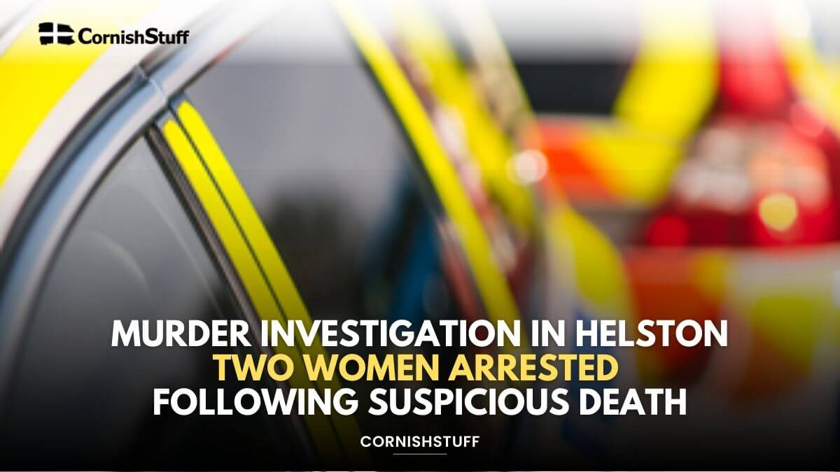 Murder Investigation in Helston: Two Women Arrested Following ...
