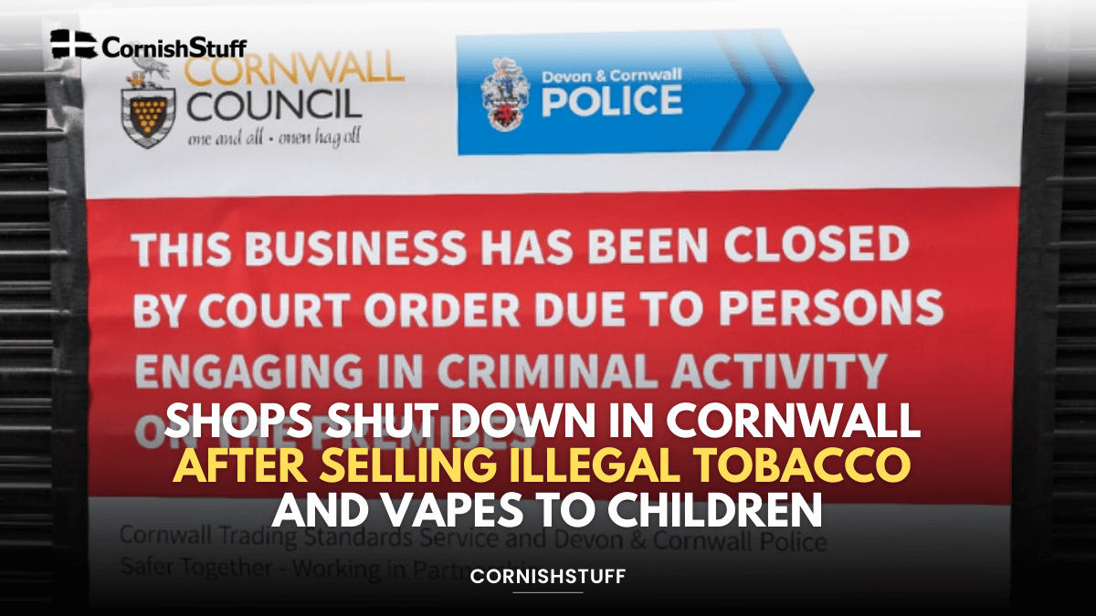 Shops Shut Down in Cornwall After Selling Illegal Tobacco and Vapes to ...