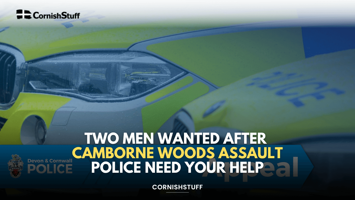 Two Men Wanted After Camborne Woods Assault: Police Need Your Help ...