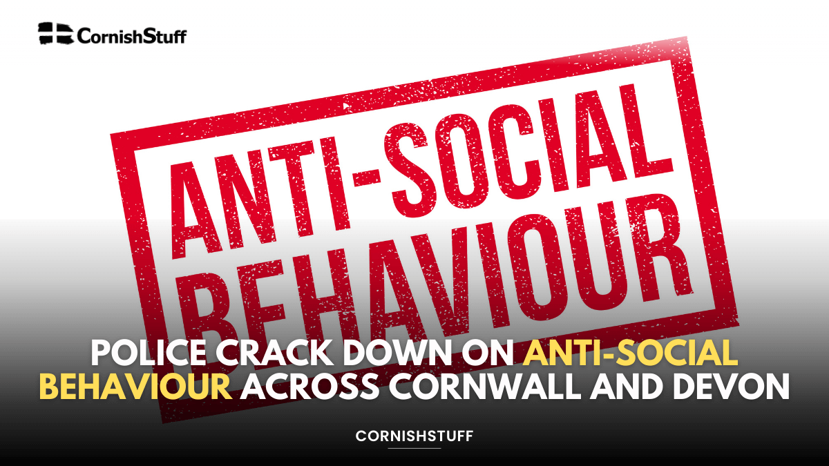 Police Crack Down on Anti-Social Behaviour Across Cornwall and Devon ...