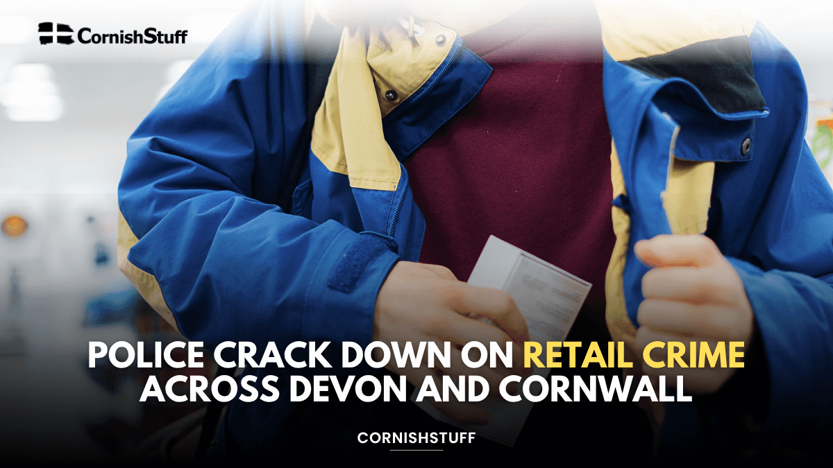 Police Crack Down on Retail Crime Across Devon and Cornwall - CornishStuff