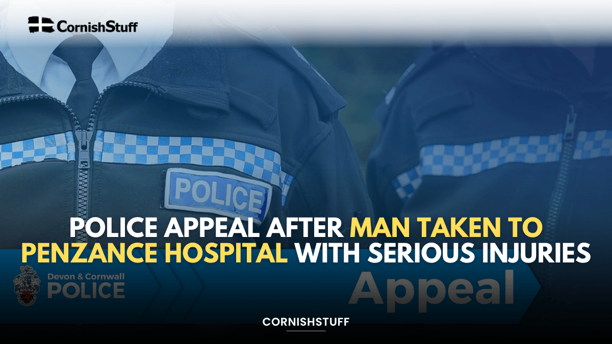 Police appeal after man taken to Penzance hospital with serious ...