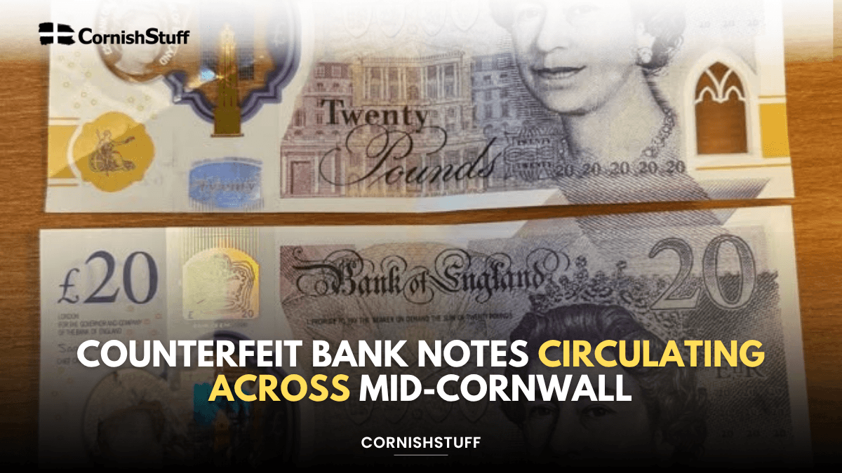 Counterfeit Bank Notes Circulating Across Mid-Cornwall - CornishStuff