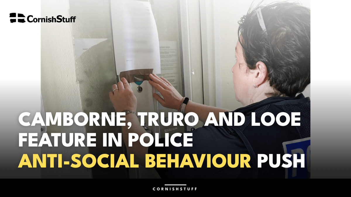 Camborne, Truro and Looe feature in police anti-social behaviour push ...